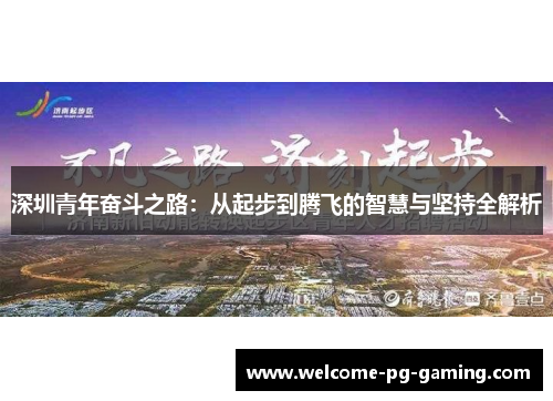 深圳青年奋斗之路：从起步到腾飞的智慧与坚持全解析