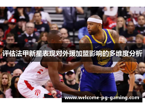 评估法甲新星表现对外援加盟影响的多维度分析 评估法甲新星表现对外援加盟影响的多维度分析