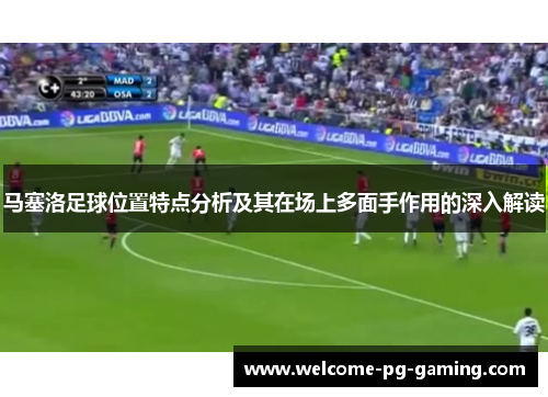 马塞洛足球位置特点分析及其在场上多面手作用的深入解读